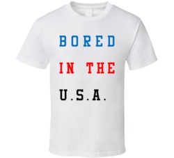 Bored In The Usa Funny T Shirt