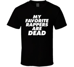 My Favorite Rappers Are Dead Rapper Fan Memorial T Shirt