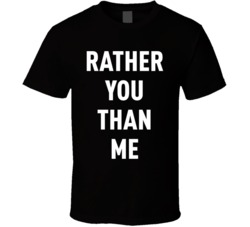 Rather You Than Me Statement Black T Shirt