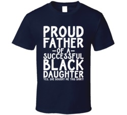 Proud Father Successful Black Daughter Empowerment Father's Day T