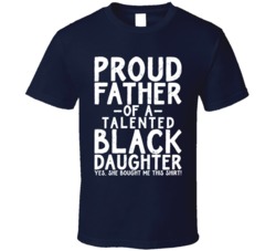 Proud Father Talented Black Daughter Empowerment Father's Day T S