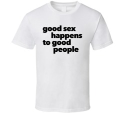 Good Sex Happens To Good People Affirmation T Shirt