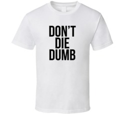 Don't Die Dumb T Shirt