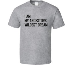 I Am My Ancestors Wildest Dream Statement Sport Grey T Shirt