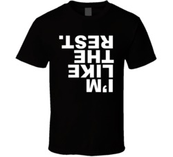 I'm Like The Rest Upside Down Statement T Shirt