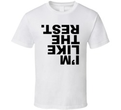 I'm Like The Rest Upside Down Statement White T Shirt