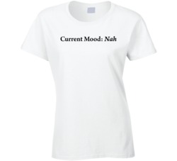 Current Mood Nah Ladies T Shirt