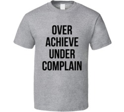 Over Achieve Under Complain Motivational Empowerment Statement T Shirt
