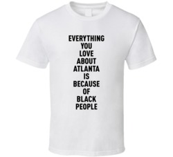 Atlanta Everything You Love About Because Of Black People T Shirt