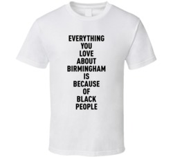 Birmingham Everything You Love About Because Of Black People T Shirt