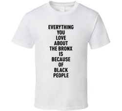 Bronx Everything You Love About Because Of Black People T Shirt