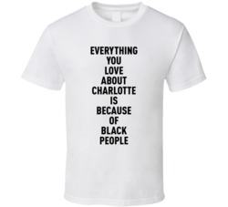 Charlotte Everything You Love About Because Of Black People T Shirt