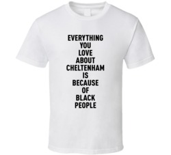 Cheltenham Everything You Love About Because Of Black People T Shirt