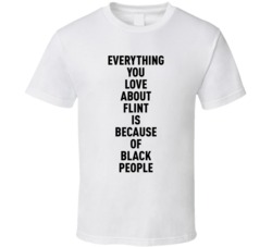Flint Everything You Love About Because Of Black People T Shirt