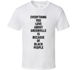 Greenville Everything You Love About Because Of Black People T Shirt