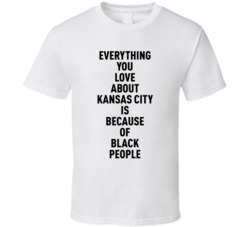Kansas City Everything You Love About Because Of Black People T Shirt