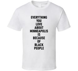 Minneapolis Everything You Love About Because Of Black People T Shirt
