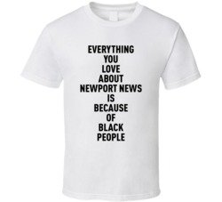 Newport News Everything You Love About Because Of Black People T Shirt