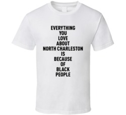 North Charleston Everything You Love About Because Of Black People T S