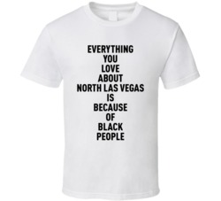 North Las Vegas Everything You Love About Because Of Black People T Sh