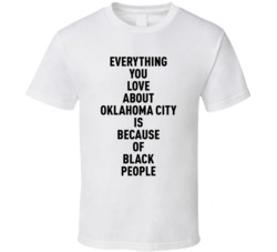 Oklahoma City Everything You Love About Because Of Black People T Shir
