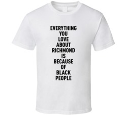 Richmond Everything You Love About Because Of Black People T Shirt