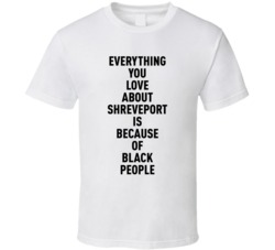 Shreveport Everything You Love About Because Of Black People T Shirt