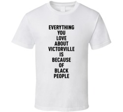 Victorville Everything You Love About Because Of Black People T Shirt