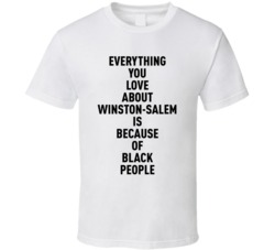 Winston Salem Everything You Love About Because Of Black People T Shir