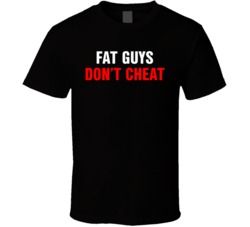 Fat Guys Don't Cheat Statement T Shirt