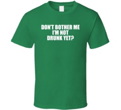 Don't Bother Me I'm Not Drunk Yet Funny Bar Crawl T Shirt