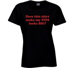 Does This Shirt Make My Tits Look Big Funny Ladies T Shirt