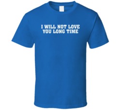 I Will Not Love You Long Time Funny T Shirt