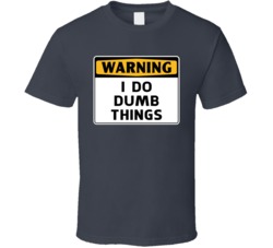 Warning I Do Dumb Things Funny T Shirt
