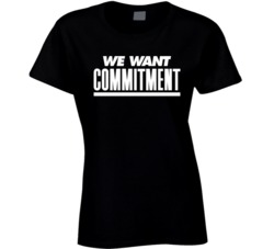 We Want Commitment Feminist Statement Ladies T Shirt