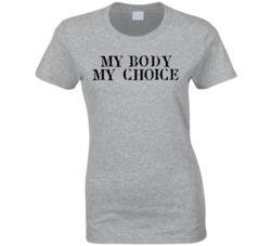 My Body My Choice Feminist Women's Rights Statement Ladies T Shir