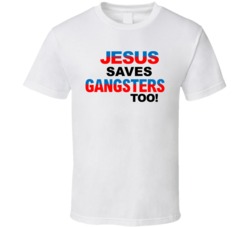 Jesus Saves Gangsters Too God Faith Born Again T Shirt