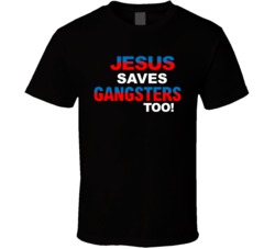 Jesus Saves Gangsters Too God Faith Born Again Statement T Shirt