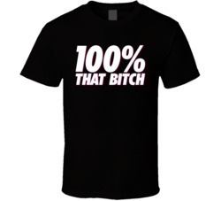 100 Percent That Bitch Statement T Shirt