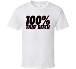 100 Percent That Bitch T Shirt