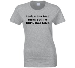 Took A Dna Test Turns Out I'm 100 Percent That B Ladies T Shirt