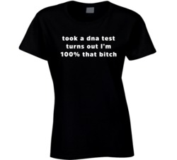 Took A Dna Test Turns Out I'm 100 Percent That B Ladies T Shirt
