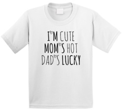 I'm Cute Mom's Hot Dad's Lucky Funny Kids T Shirt