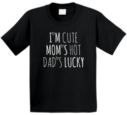 I'm Cute Mom's Hot Dad's Lucky Kids T Shirt
