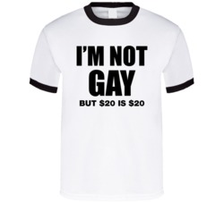 I'm Not Gay But $20 Is Funny T Shirt