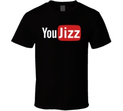 You Jizz Funny Youtube Parody T Shirt