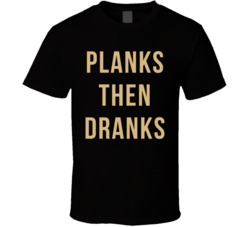 Planks Then Dranks Funny Fitness Active Workout Enthusiast T Shirt