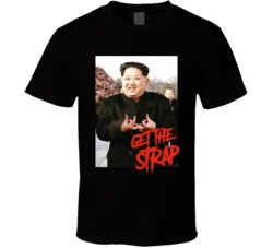 Kim Jung Un Get The Strap Blood Sign T Shirt