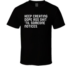Keep Creating Dope Ass Shit Til Someone Notices Statement T Shirt