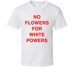 No Flowers For White Powers Pro Black Statement T Shirt